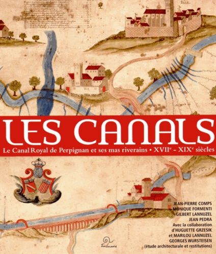 Les Canals - Le Canal Royal De Perpignan Et Ses Mas Riverains (Fin Xviie Siècle - Début Xixe Siècle)