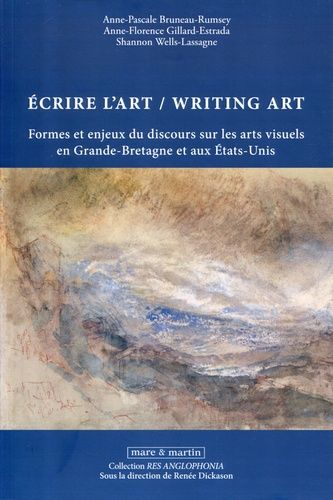 Ecrire L'art / Writing Art - Formes Et Enjeux Du Discours Sur Les Arts Visuels En Grande-Bretagne Et Aux Etats-Unis