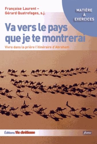 Va Vers Le Pays Que Je Te Montrerai - Vivre Dans La Prière L'itinéraire D'abraham
