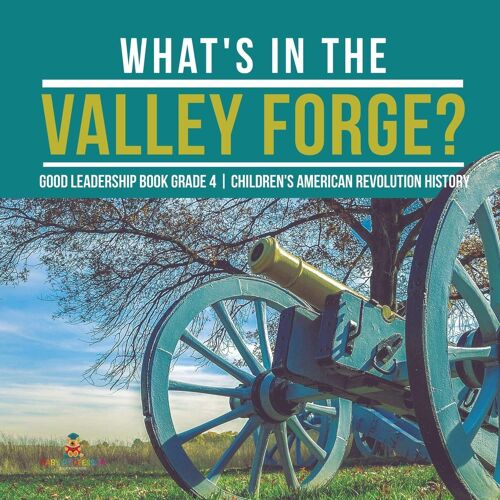 What's In The Valley Forge? Good Leadership Book Grade 4 | Children's American Revolution History