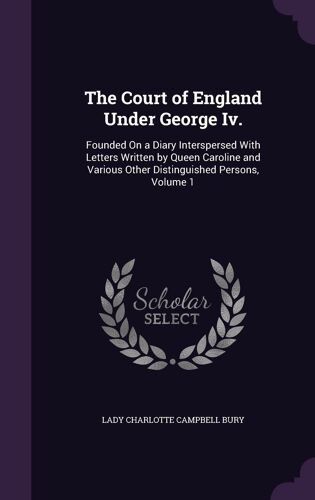 The Court Of England Under George Iv.