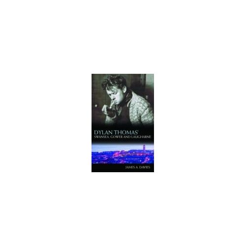 Dylan Thomas's Swansea, Gower And Laugharne