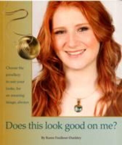 Does This Look Good On Me?: Choose The Jewellery To Suit Your Looks, For An Amazing Image, Always