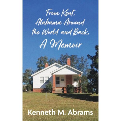 From Kent, Alabama Around The World And Back, A Memoir