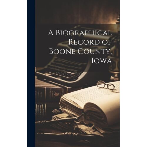 A Biographical Record Of Boone County, Iowa