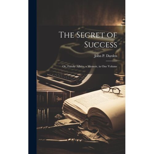 The Secret Of Success: Or, Family Affairs, A Memoir, In One Volume