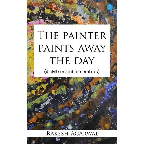 The Painter Paints Away The Day - A Civil Servant Remembers