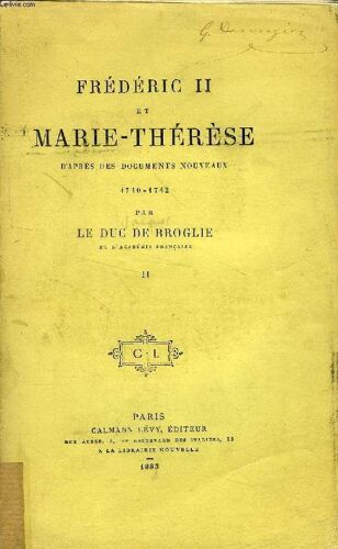 Frederic Ii Et Marie-Therese D'apres Des Documents Nouveaux, 1740-1742, Tome Ii