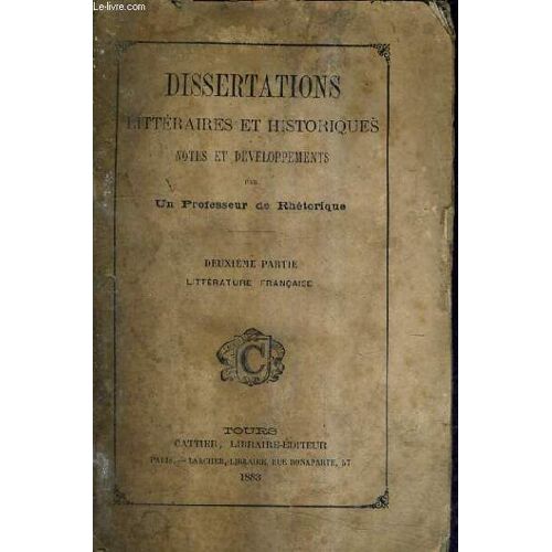 Dissertations Litteraires Et Historiques Notes Et Developpements Par Un Professeur De Rhetorique / Deuxieme Partie Litterature Francaise.