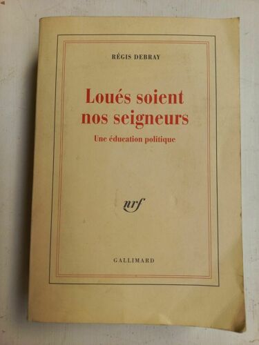Régis Debray Loués Soient Nos Seigneurs Une Éducat Politique Gallimard