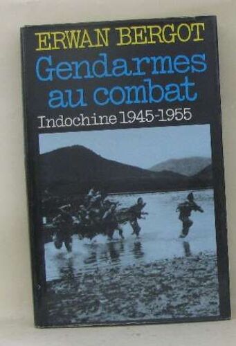 Gendarmes Au Combat: Indochine, 1945-1955