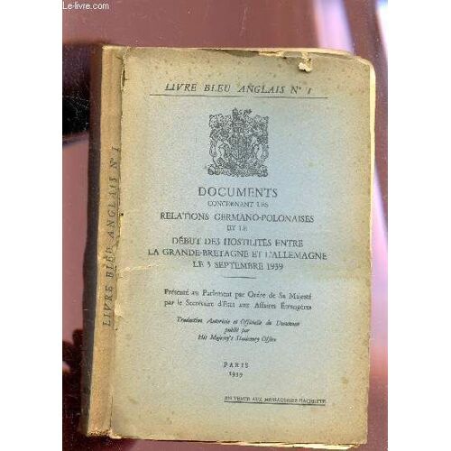 Documents Concernant Les Relations Germano-Polonaises Et Le Debut Des Hostilites Entre La Grande Bretagne Et L'alleagne Le 3 Septembre 1939 / Collection Le Livre Bleu Anglais N°1.