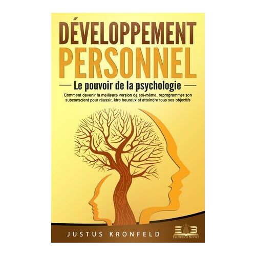 Développement Personnel - Le Pouvoir De La Psychologie: Comment Devenir La Meilleure Version De Soi-Même, Reprogrammer Son Subconscient Pour Réussir, Être Heureux Et Atteindre Tous Ses Objectifs