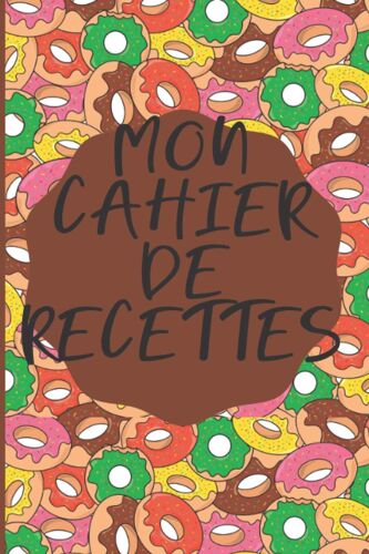 Mon Cahier De Recettes: 100 Pages De Recettes À Remplir | Cuisine, Plats, Desserts | Format 15.24 X 22.86 | 6 X 9 Pouces