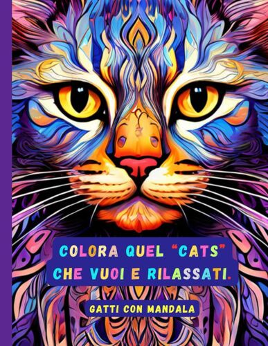 Gatti Con Mandala: Colora Quel "Cats" Che Vuoi E Rilassati. Album Da Colorare Antistress Per Adulti Con Mandala Grandi. Regalo Perfetto Per Amanti Dei Gatti. Utile Al Relax Mentale.