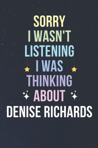 Sorry I Wasn't Listening I Was Thinking About Denise Richards: Blank Lined Notebook/ Journal/ Diary/ Notepad/ Composition Book Gift For Denise Richards Fans - 6x9 Inches - 110pages