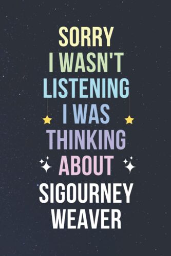 Sorry I Wasn't Listening I Was Thinking About Sigourney Weaver: Blank Lined Notebook/ Journal/ Diary/ Notepad/ Composition Book Gift For Sigourney Weaver Fans - 6x9 Inches - 110pages