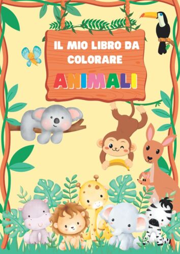 Libro Animali Da Colorare Per Bambini E Bambine Adatto Da 2 Anni In Poi: Libro Da Colorare