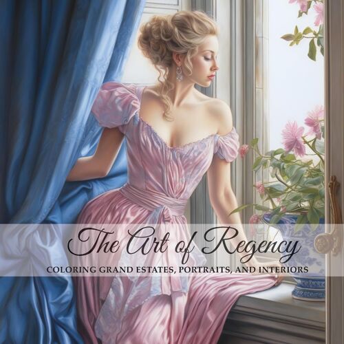 The Art Of Regency, Coloring Grand Estates, Portraits, And Interiors