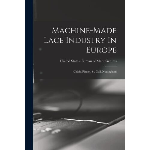 Machine-Made Lace Industry In Europe: Calais, Plauen, St. Gall, Nottingham