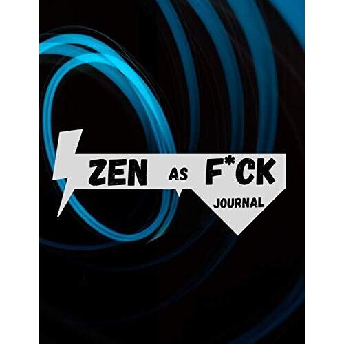 Zen As F*Ck (Zen As F*Ck Journals): A Journal For Banishing The Bullsh*T And Finding Calm In The Chaos