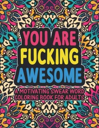 You Are Fucking Awesome: Inspirational Swear Words Coloring Book For Adults | Perfect Gift With Over 25+ Colouring Pages For Stress Relief And Relaxation