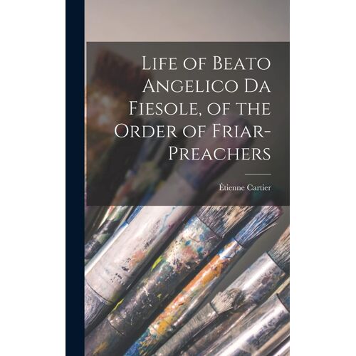 Life Of Beato Angelico Da Fiesole, Of The Order Of Friar-Preachers