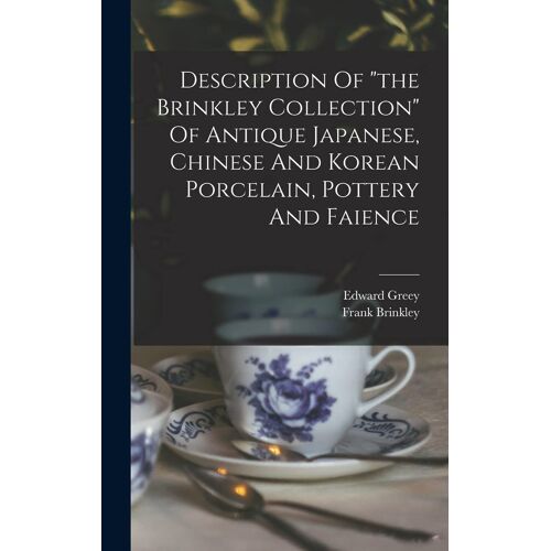 Description Of "The Brinkley Collection" Of Antique Japanese, Chinese And Korean Porcelain, Pottery And Faience