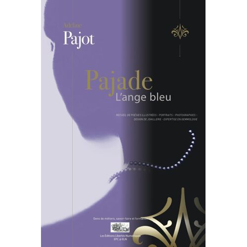 Pajade, L'ange Bleu: Recueil De Poésies Illustrées - Portraits - Peintures - Photographies - Design De Joaillerie - Expertise En Gemmologie (Gens De Métiers, Savoir-Faire Et Formation)