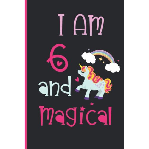 I Am 6 And Magical : Happy Magical 6th Birthday Notebook & Sketchbook Journal For 6 Year Old Girls And Kids: Unicorn Notebook For Girls, Boys, Gift For Daughter, Son, Sister, Brother, Niece, Nephew, B