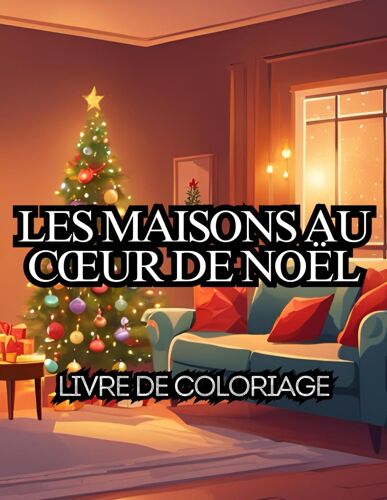 Les Maisons Dans Une Ambiance De Noël: Dessins À Colorier, Pour Tous Les Âges, Coloriage Relaxant Sur La Décoration Des Maisons De Noël, Scènes D'intérieur De Noël