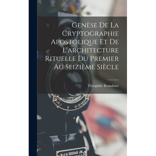 Genèse De La Cryptographie Apostolique Et De L'architecture Rituelle Du Premier Au Seizième Siècle