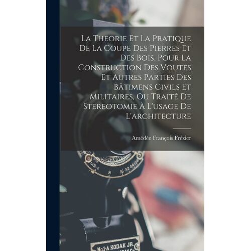 La Theorie Et La Pratique De La Coupe Des Pierres Et Des Bois, Pour La Construction Des Voutes Et Autres Parties Des Bâtimens Civils Et Militaires, Ou
