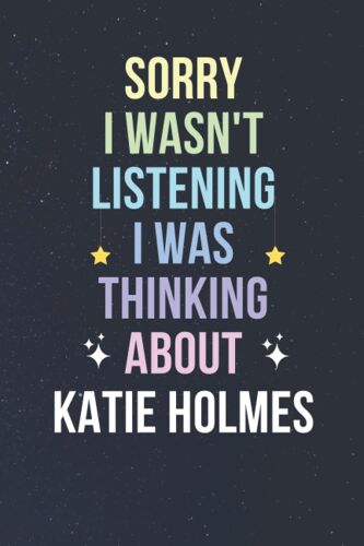 Sorry I Wasn't Listening I Was Thinking About Katie Holmes: Blank Lined Notebook/ Journal/ Diary/ Notepad/ Composition Book Gift For Katie Holmes Fans - 6x9 Inches - 110pages