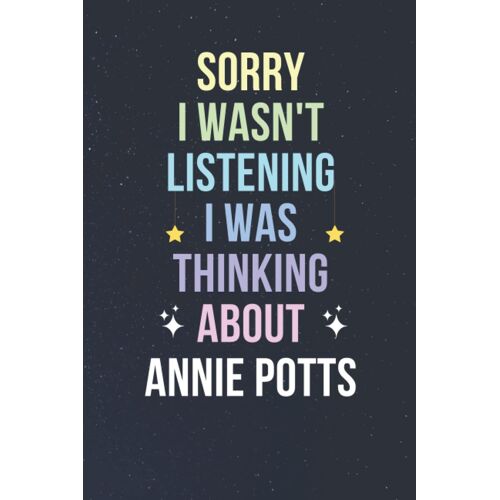 Sorry I Wasn't Listening I Was Thinking About Annie Potts: Blank Lined Notebook/ Journal/ Diary/ Notepad/ Composition Book Gift For Annie Potts Fans - 6x9 Inches - 110pages