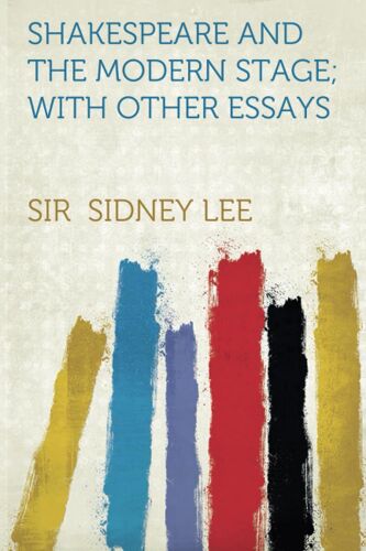 Shakespeare And The Modern Stage With Other Essays