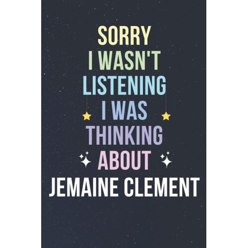 Sorry I Wasn't Listening I Was Thinking About Jemaine Clement: Blank Lined Notebook/ Journal/ Diary/ Notepad/ Composition Book Gift For Jemaine Clement Fans - 6x9 Inches - 110pages