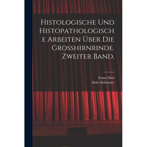 Histologische Und Histopathologische Arbeiten Ueber Die Grosshirnrinde. Zweiter Band.