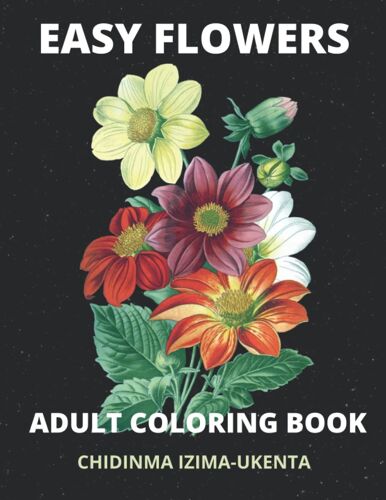 Easy Flowers Adult Coloring Book: Simple And Beautiful Flowers Designs Coloring Pages For Adult Relaxation And Stress Relief | Perfect Coloring Book For Beginners, Experts, Seniors, Women, Men, Dement