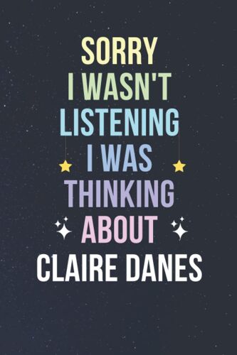 Sorry I Wasn't Listening I Was Thinking About Claire Danes: Blank Lined Notebook/ Journal/ Diary/ Notepad/ Composition Book Gift For Claire Danes Fans - 6x9 Inches - 110pages