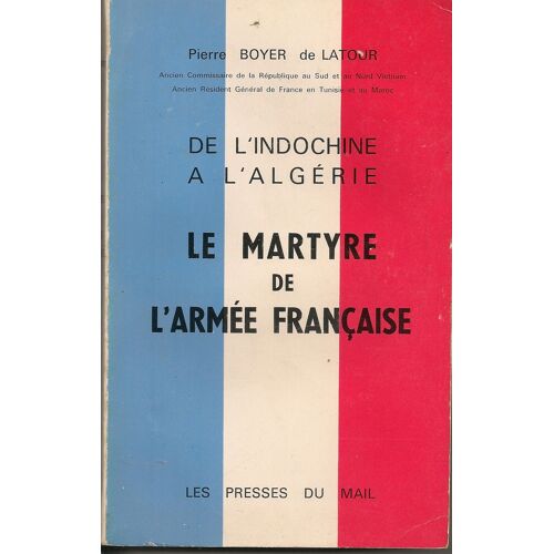 De L'indochine A L'algerie - Le Martyre De L'armee Francaise - Pierre Boyer De Latour Dédicacé