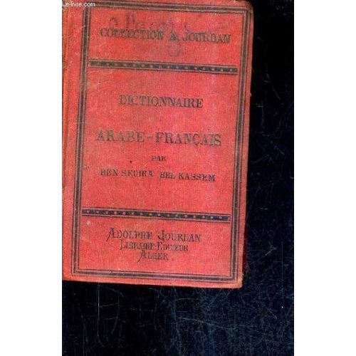 Petit Dictionnaire Arabe Francais De La Langue Parlee En Algerie Contenant Les Mots Et Les Formules Employes Dans Les Lettres Et Les Actes Judiciaires.