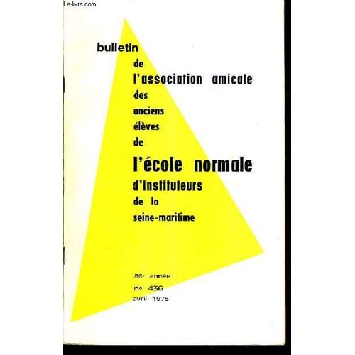 Bulletin De L'association Amicale Des Anciens Eleves De L'ecole Normale D'instituteurs De La Seine Maritime N°436 86e Annee Avril 1975 - Notre École Normale En 1975 - Quelques Pages ...