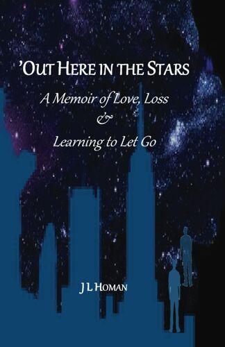 'out Here In The Stars: A Memoir Of Love, Loss & Learning To Let Go