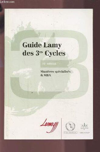 Guide Lamy Des 3es Cycles - Masteres Specialises & Mba - 10° Edition - Droit, Gestion / Ecoles Superieures De Management / Sciences Economiques / Sciences Politiques.
