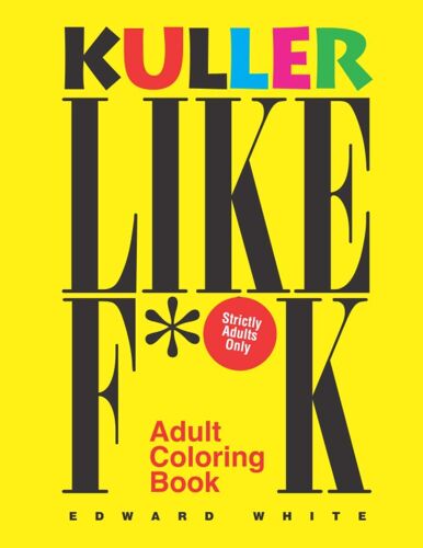 Kuller Like F**K Adult Coloring Book: The Perfect Antidote To All Types Of Stress