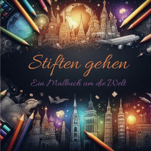 Stiften Gehen: Ein Malbuch Um Die Welt. Farbe Bekennen Und Die Welt Ausmalen. Die Welt Der Farben Neu Entdecken Und Ausmalen.