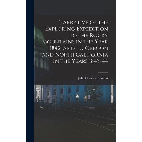 Narrative Of The Exploring Expedition To The Rocky Mountains In The Year 1842, And To Oregon And North California In The Years 1843-44