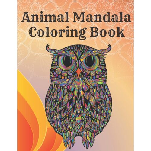 Animal Mandala Coloring Book: Over 60 Pages Of Mandala Animals For You To Color To Relieve Anxiety, Depression, Or Just For Fun