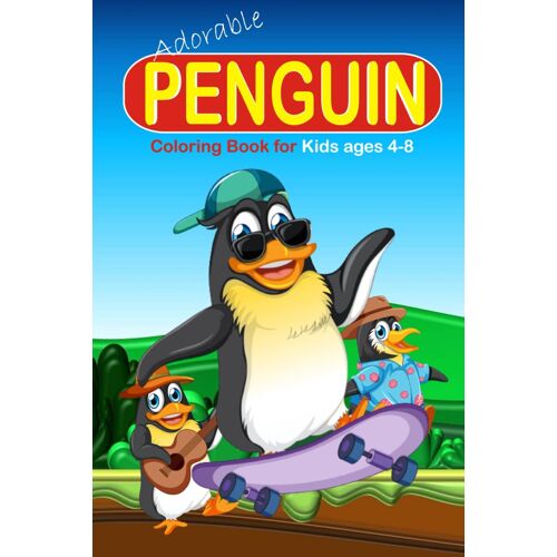 Adorable Penguin Coloring Book For Kids Ages 4-8: Over 30 Fun Coloring Pages Including Baby Penguins, Cute Penguin Family, And More For An Irresistible Coloring Adventure For Your Children, Boys And G